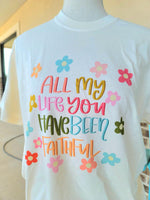 ALL MY LIFE YOU HAVE BEEN FAITHFUL TEE